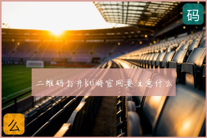 二维码打开ku游官网要注意什么
